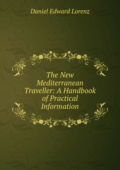 The New Mediterranean Traveller: A Handbook of Practical Information