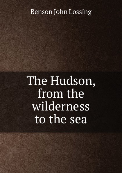 The Hudson, from the wilderness to the sea