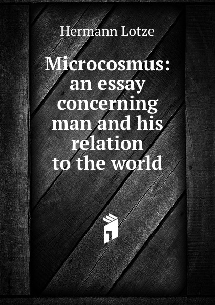 Microcosmus: an essay concerning man and his relation to the world