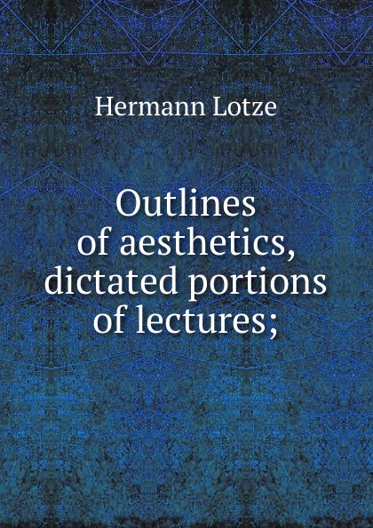 Outlines of aesthetics, dictated portions of lectures;