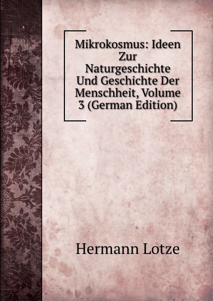 Mikrokosmus: Ideen Zur Naturgeschichte Und Geschichte Der Menschheit, Volume 3 (German Edition)