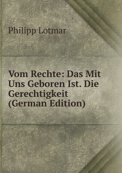 Vom Rechte: Das Mit Uns Geboren Ist. Die Gerechtigkeit (German Edition)