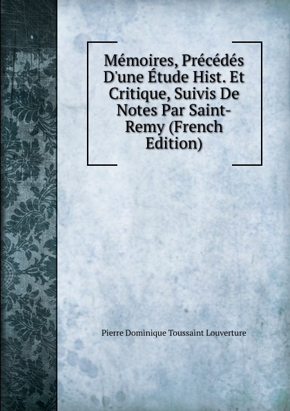 Memoires, Precedes D.une Etude Hist. Et Critique, Suivis De Notes Par Saint-Remy (French Edition)