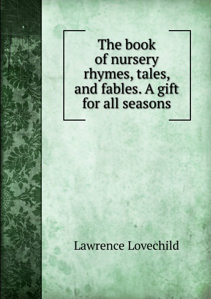The book of nursery rhymes, tales, and fables. A gift for all seasons