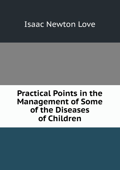 Practical Points in the Management of Some of the Diseases of Children