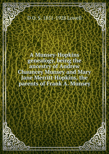 A Munsey-Hopkins genealogy, being the ancestry of Andrew Chauncey Munsey and Mary Jane Merritt Hopkins, the parents of Frank A. Munsey