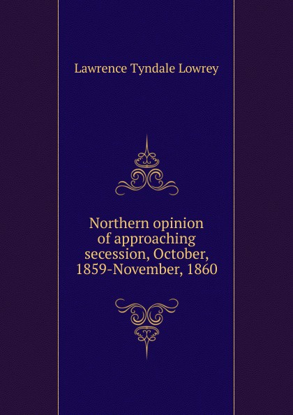 Northern opinion of approaching secession, October, 1859-November, 1860