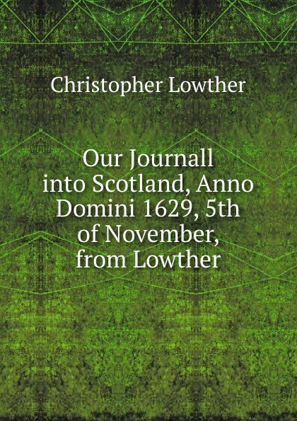 Our Journall into Scotland, Anno Domini 1629, 5th of November, from Lowther