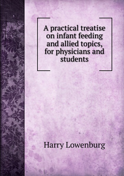 A practical treatise on infant feeding and allied topics, for physicians and students