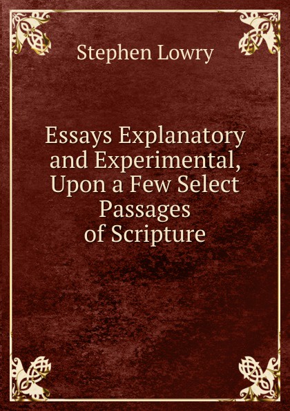 Essays Explanatory and Experimental, Upon a Few Select Passages of Scripture