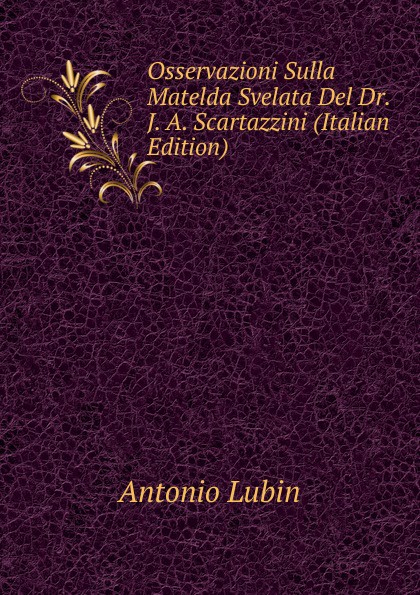 Osservazioni Sulla Matelda Svelata Del Dr. J. A. Scartazzini (Italian Edition)