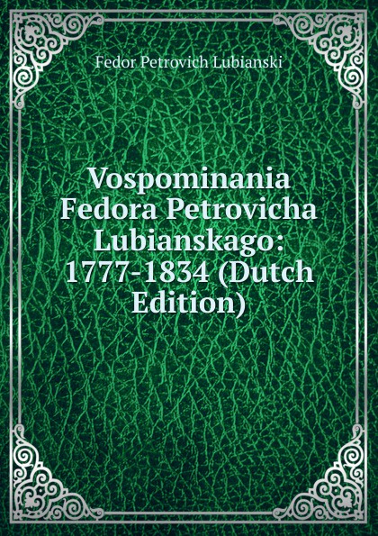 Vospominania Fedora Petrovicha Lubianskago: 1777-1834 (Dutch Edition)