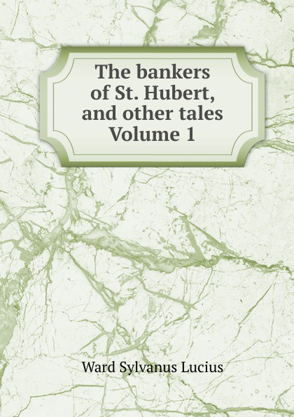 The bankers of St. Hubert, and other tales Volume 1