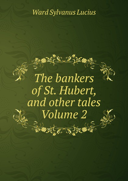 The bankers of St. Hubert, and other tales Volume 2