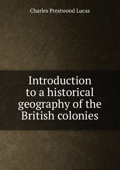 Introduction to a historical geography of the British colonies