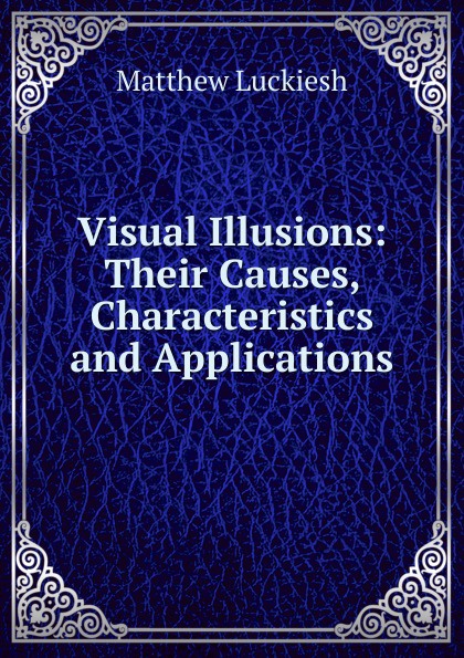 Visual Illusions: Their Causes, Characteristics and Applications