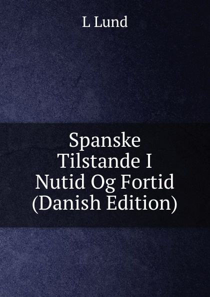 Spanske Tilstande I Nutid Og Fortid (Danish Edition)