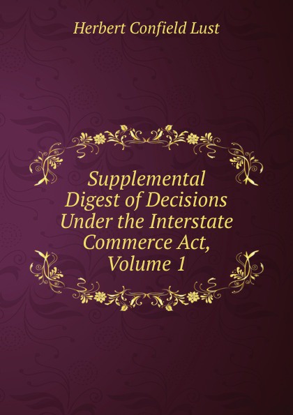 Supplemental Digest of Decisions Under the Interstate Commerce Act, Volume 1