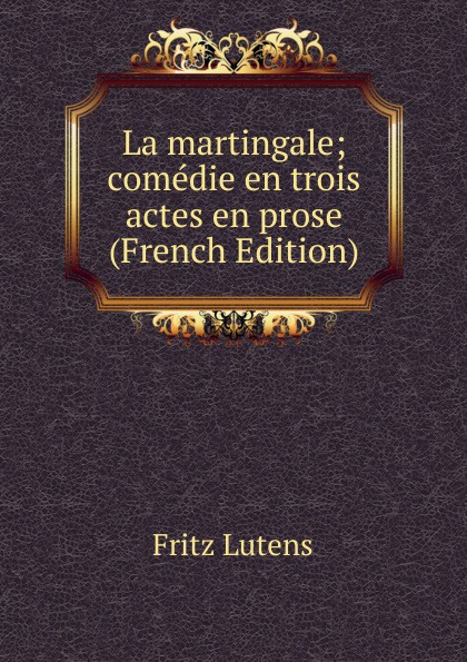 La martingale; comedie en trois actes en prose (French Edition)