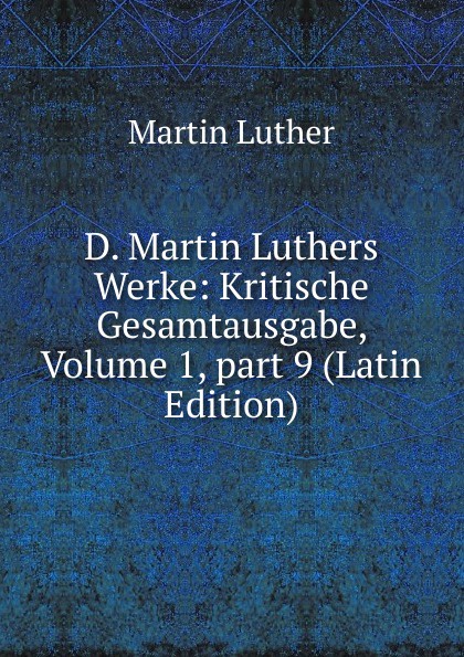 D. Martin Luthers Werke: Kritische Gesamtausgabe, Volume 1,.part 9 (Latin Edition)