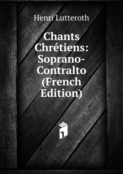 Chants Chretiens: Soprano-Contralto (French Edition)