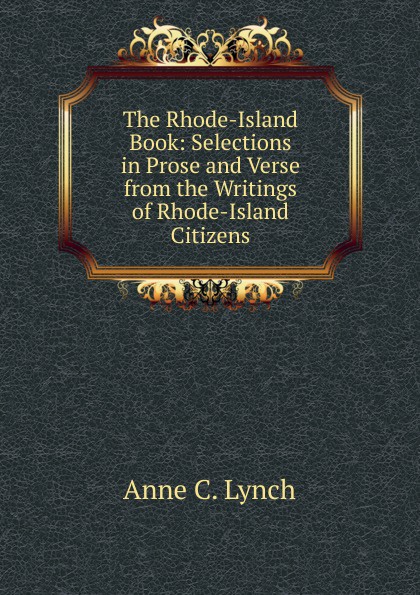 The Rhode-Island Book: Selections in Prose and Verse from the Writings of Rhode-Island Citizens