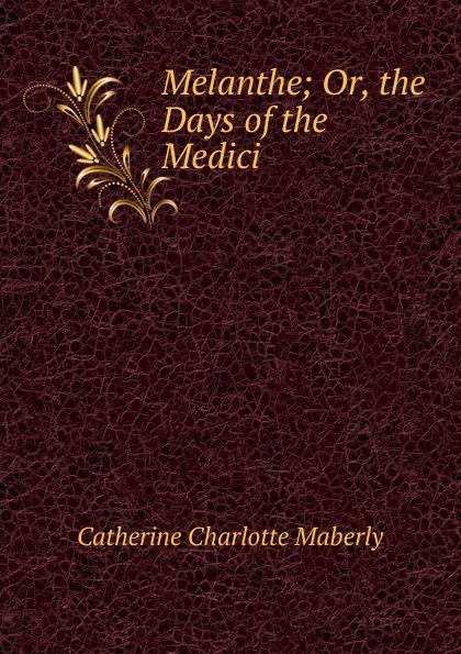 Melanthe; Or, the Days of the Medici