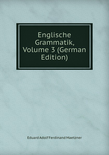 Englische Grammatik, Volume 3 (German Edition)