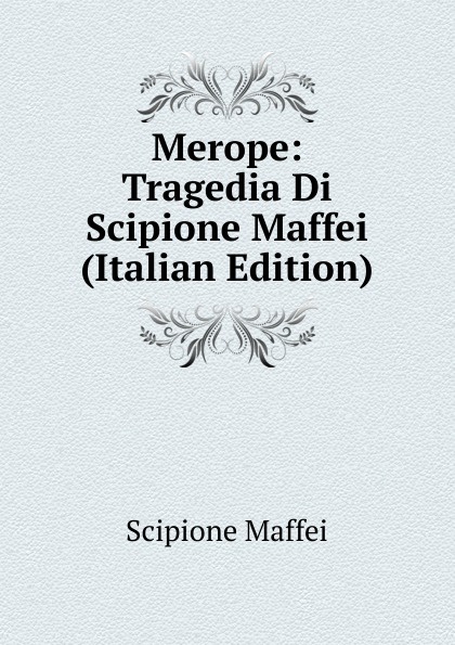 Merope: Tragedia Di Scipione Maffei (Italian Edition)
