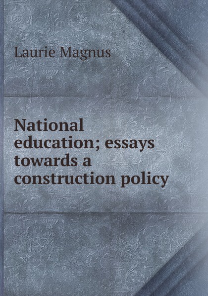 National education; essays towards a construction policy