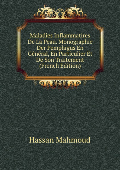Maladies Inflammatires De La Peau. Monographie Der Pemphigus En General, En Particulier Et De Son Traitement (French Edition)