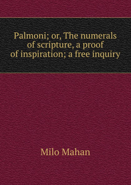 Palmoni; or, The numerals of scripture, a proof of inspiration; a free inquiry