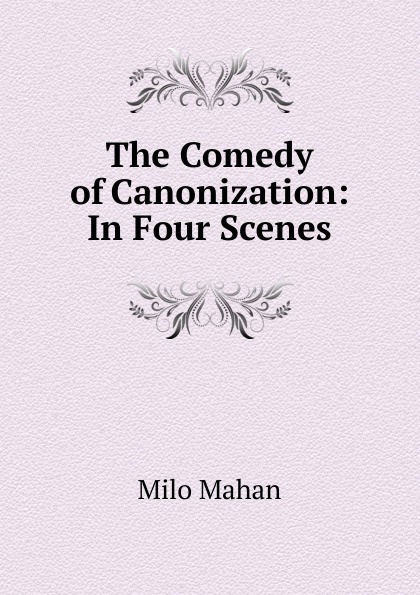 The Comedy of Canonization: In Four Scenes