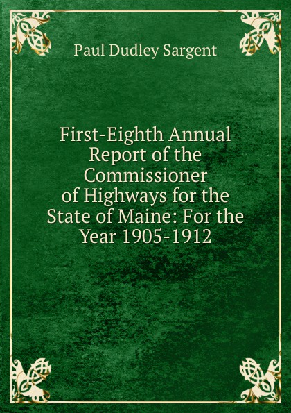 First-Eighth Annual Report of the Commissioner of Highways for the State of Maine: For the Year 1905-1912