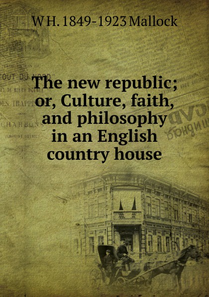 The new republic; or, Culture, faith, and philosophy in an English country house