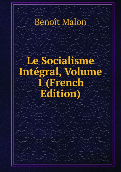 Le Socialisme Integral, Volume 1 (French Edition)