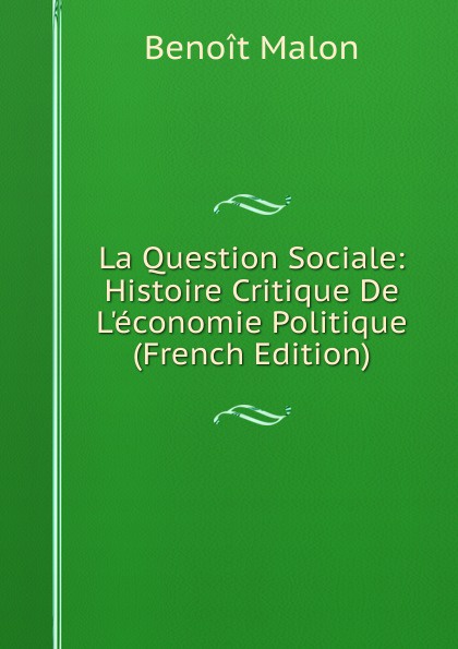 La Question Sociale: Histoire Critique De L.economie Politique (French Edition)