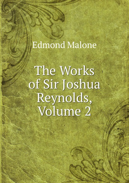 The Works of Sir Joshua Reynolds, Volume 2