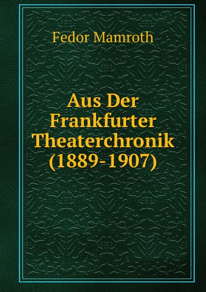 Aus Der Frankfurter Theaterchronik (1889-1907)