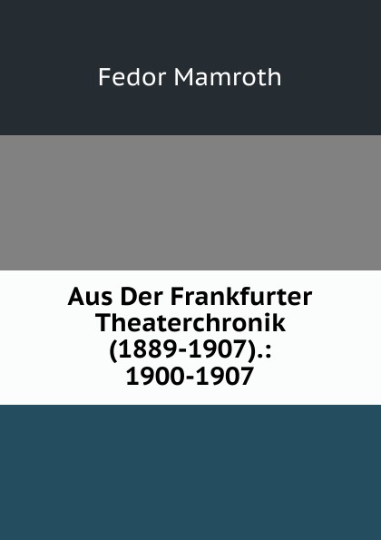 Aus Der Frankfurter Theaterchronik (1889-1907).: 1900-1907