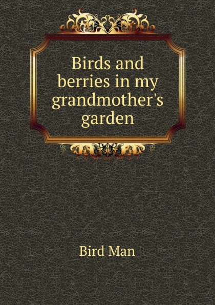 Birds and berries in my grandmother.s garden