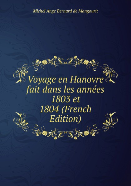 Voyage en Hanovre fait dans les annees 1803 et 1804 (French Edition)