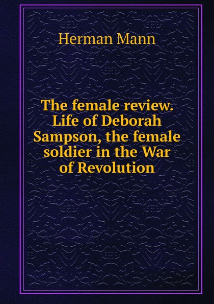 The female review. Life of Deborah Sampson, the female soldier in the War of Revolution