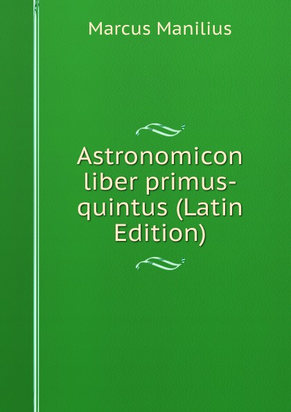 Astronomicon liber primus-quintus (Latin Edition)