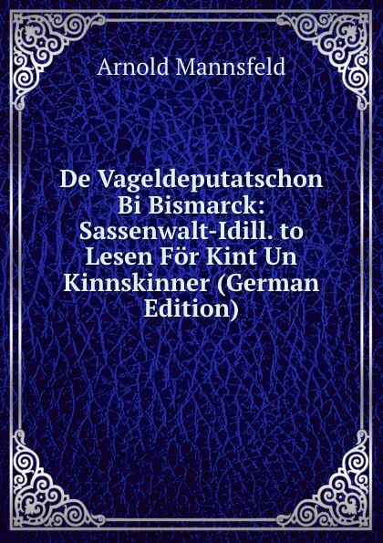 De Vageldeputatschon Bi Bismarck: Sassenwalt-Idill. to Lesen For Kint Un Kinnskinner (German Edition)