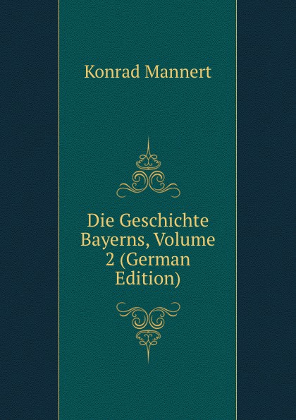 Die Geschichte Bayerns, Volume 2 (German Edition)