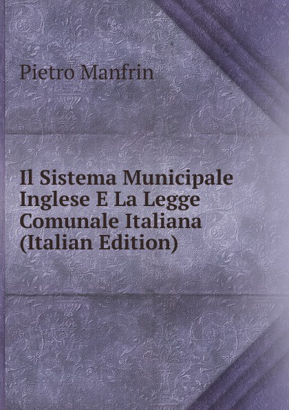 Il Sistema Municipale Inglese E La Legge Comunale Italiana (Italian Edition)