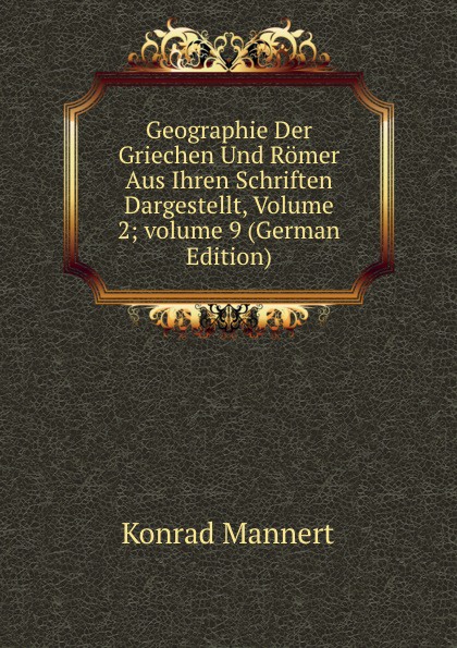 Geographie Der Griechen Und Romer Aus Ihren Schriften Dargestellt, Volume 2;.volume 9 (German Edition)