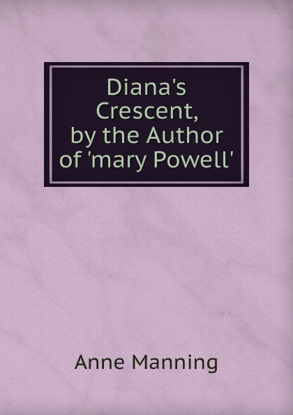 Diana.s Crescent, by the Author of .mary Powell..