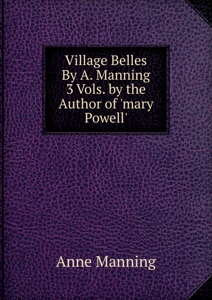 Village Belles By A. Manning 3 Vols. by the Author of .mary Powell..